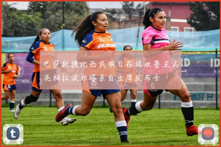巴萨新援比西武明日在诺坎普正式亮相拉波尔塔亲自出席发布会